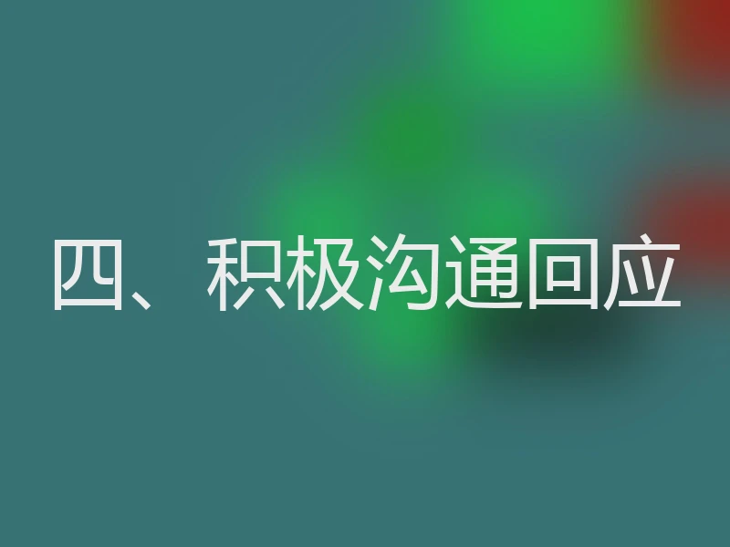 四、积极沟通回应