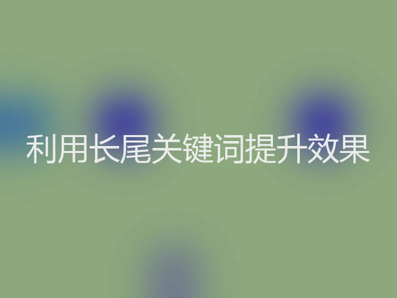 利用长尾关键词提升效果