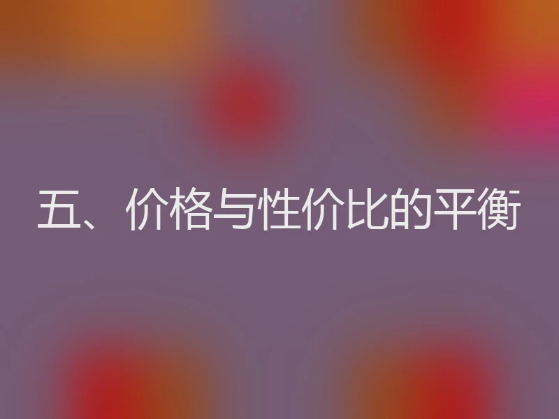 五、价格与性价比的平衡