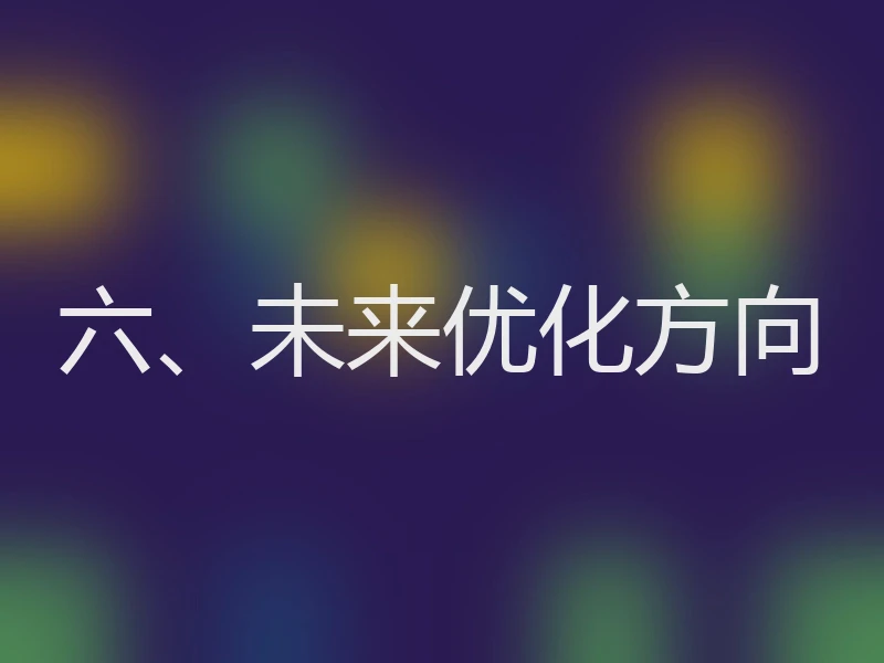 六、未来优化方向