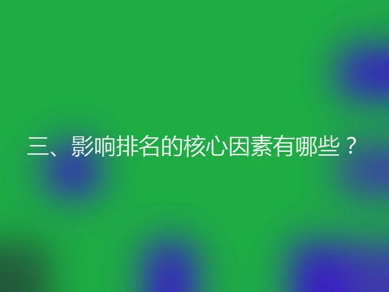 三、影响排名的核心因素有哪些？