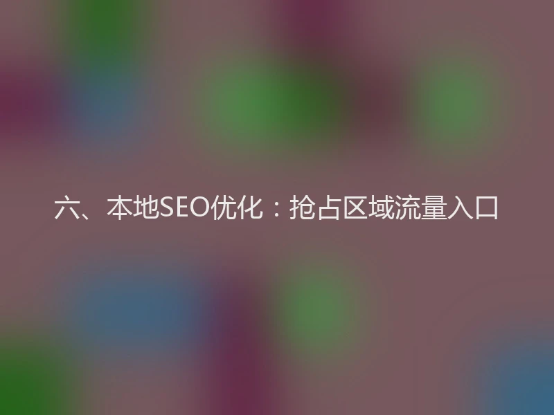 六、本地SEO优化：抢占区域流量入口