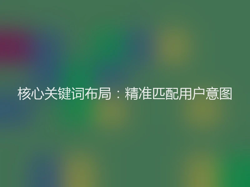 核心关键词布局：精准匹配用户意图