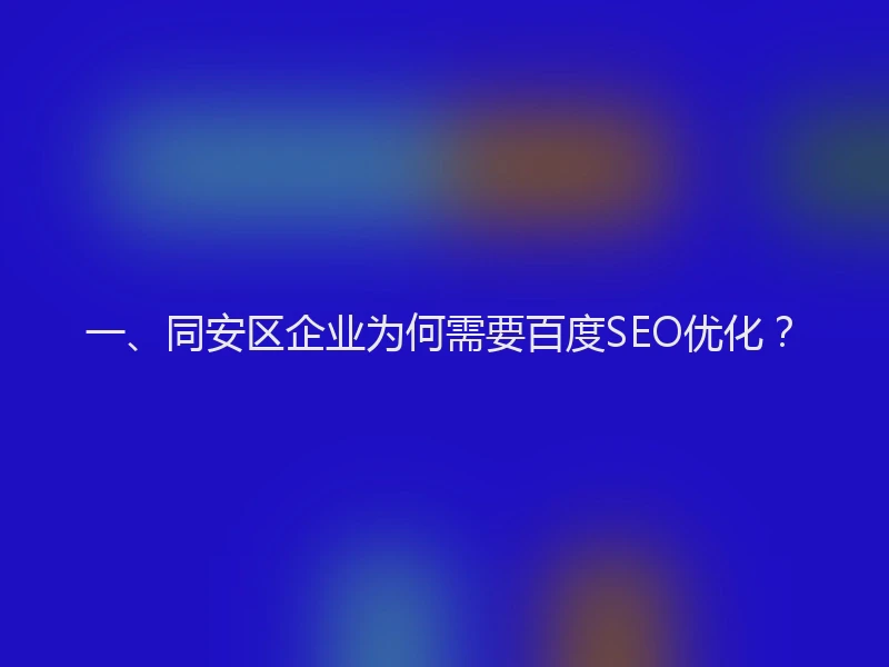 一、同安区企业为何需要百度SEO优化？