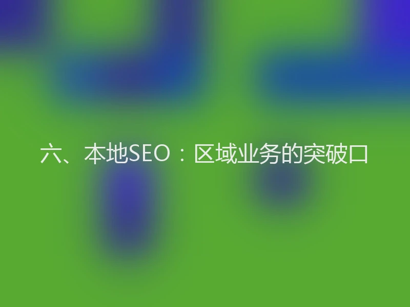 六、本地SEO：区域业务的突破口