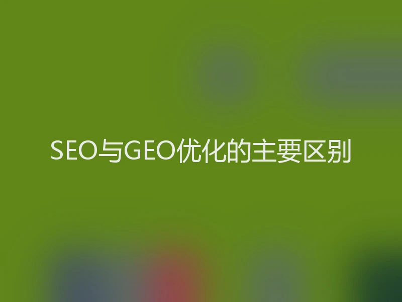 SEO与GEO优化的主要区别