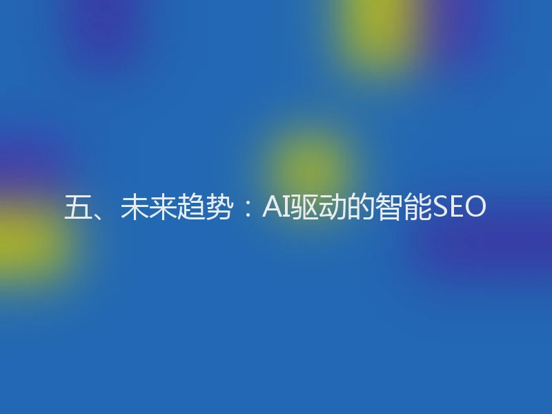 五、未来趋势:AI驱动的智能SEO