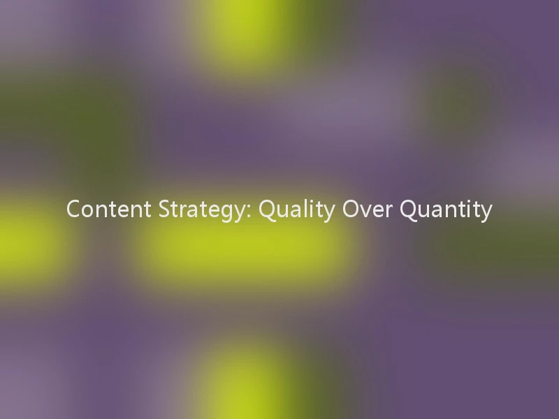 Content Strategy: Quality Over Quantity