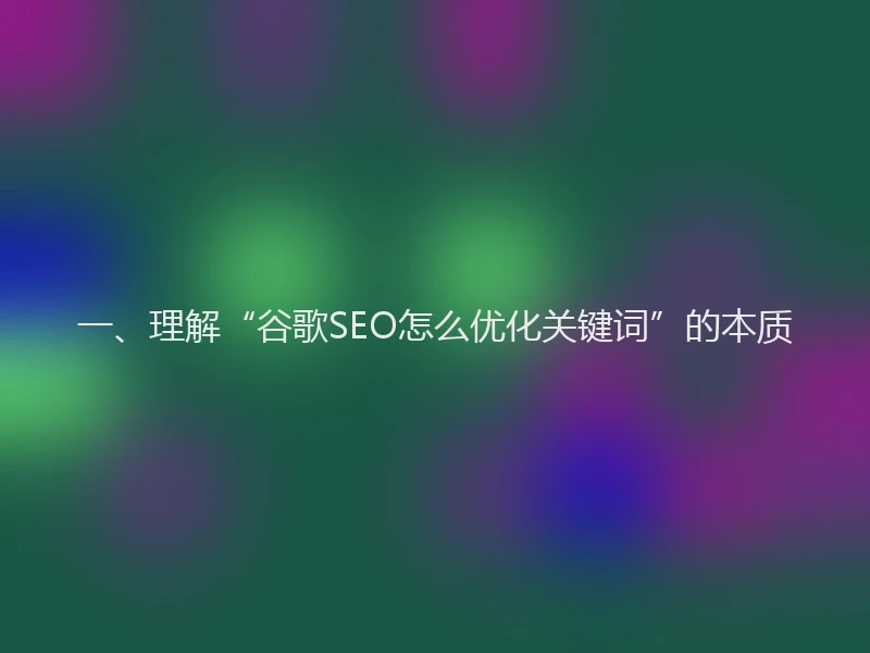 一、理解“谷歌SEO怎么优化关键词”的本质
