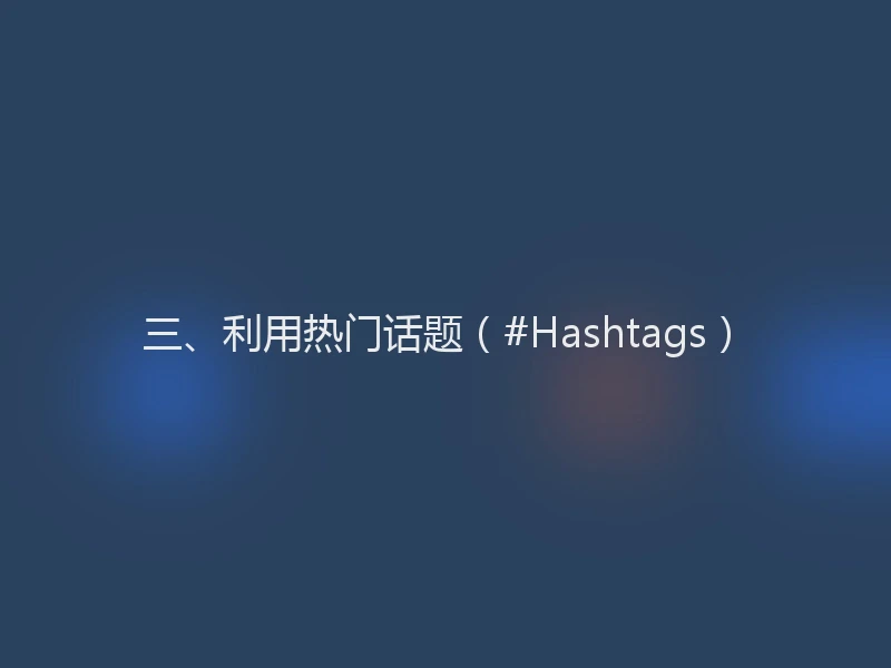 三、利用热门话题（#Hashtags）