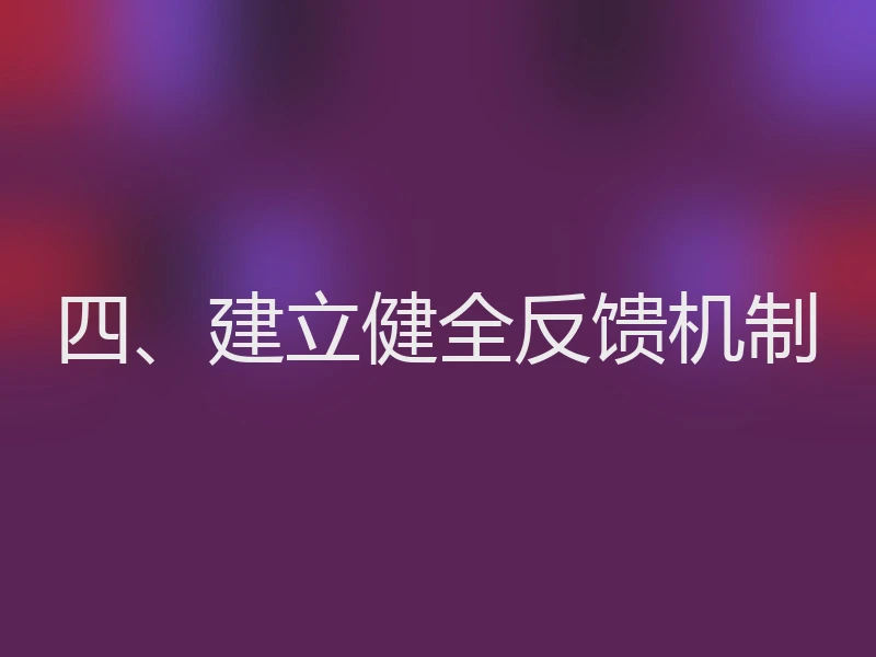 四、建立健全反馈机制