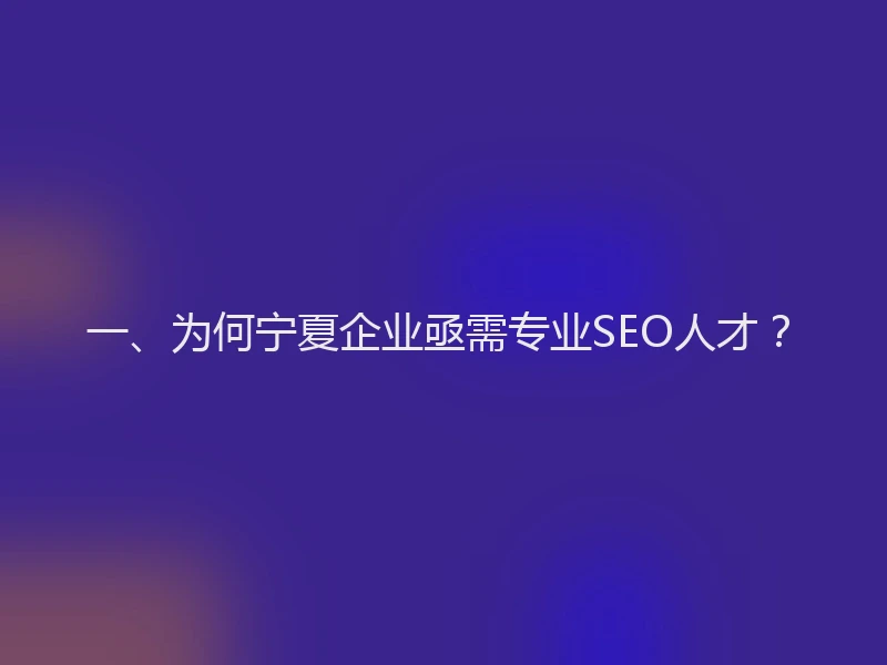 一、为何宁夏企业亟需专业SEO人才?