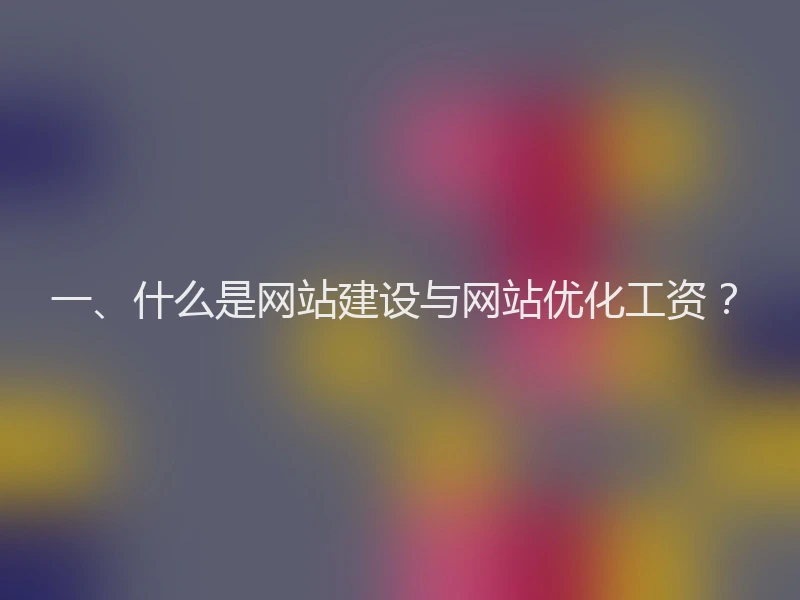 一、什么是网站建设与网站优化工资？