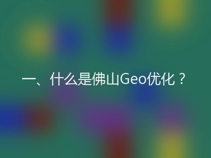 一、什么是佛山Geo优化？