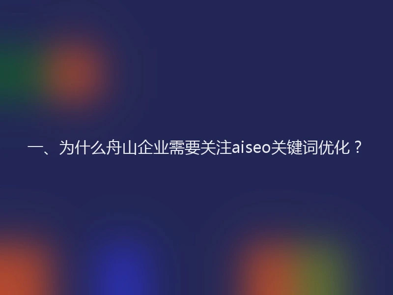 一、为什么舟山企业需要关注aiseo关键词优化？