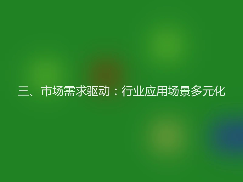 三、市场需求驱动：行业应用场景多元化