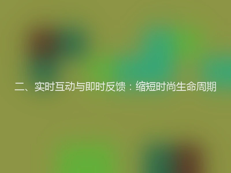 二、实时互动与即时反馈：缩短时尚生命周期