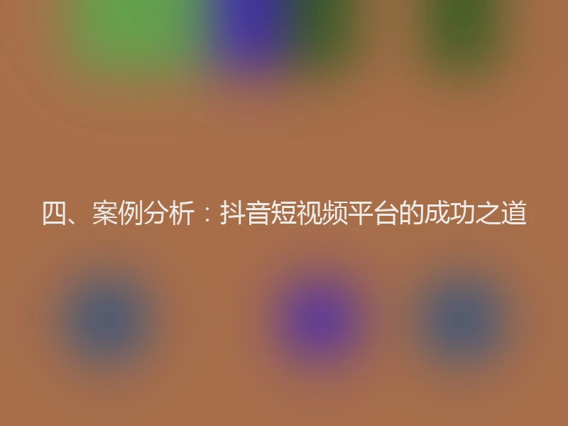 四、案例分析：抖音短视频平台的成功之道