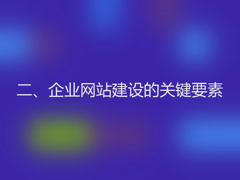 二、企业网站建设的关键要素