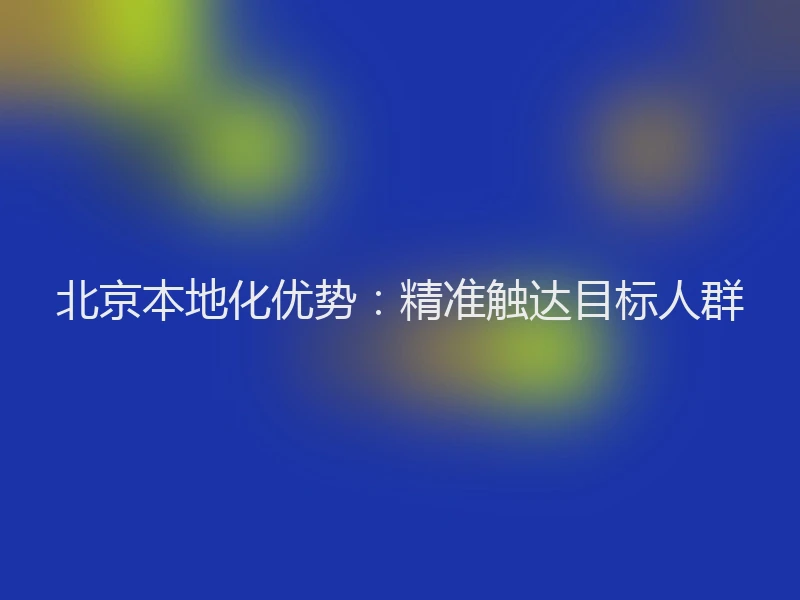 北京本地化优势：精准触达目标人群