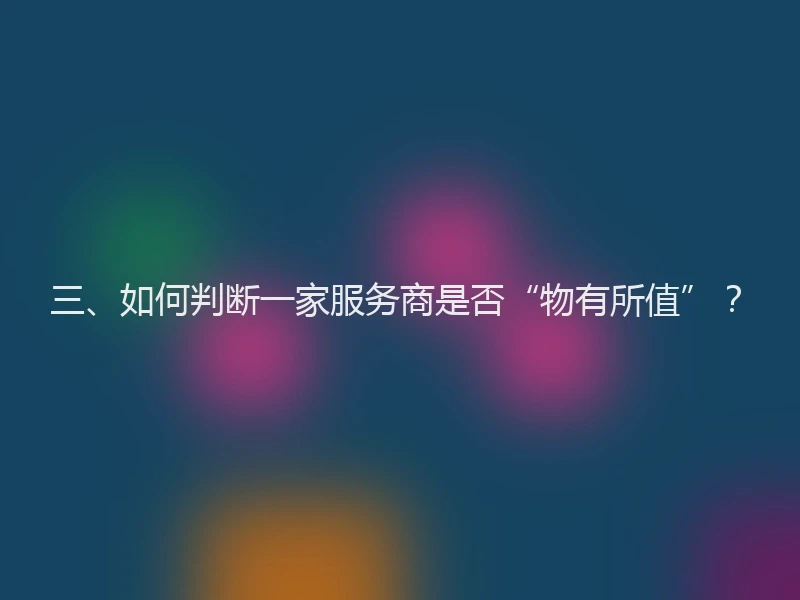 三、如何判断一家服务商是否“物有所值”？