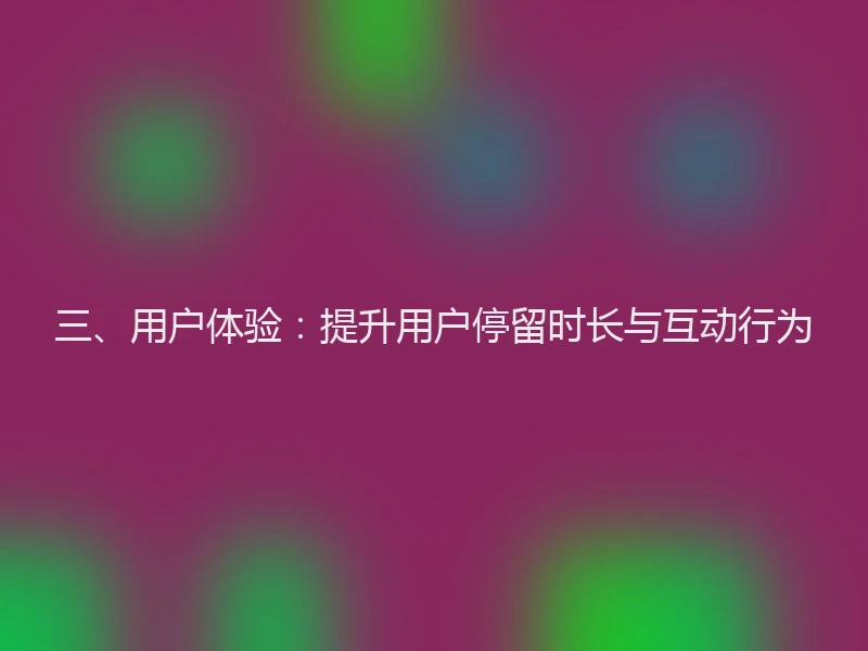 三、用户体验：提升用户停留时长与互动行为