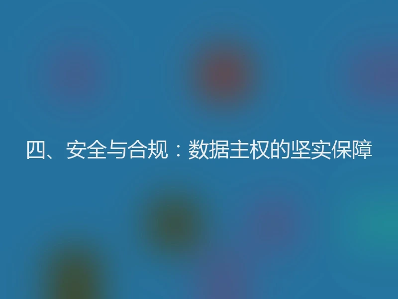 四、安全与合规：数据主权的坚实保障