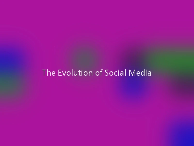 The Evolution of Social Media