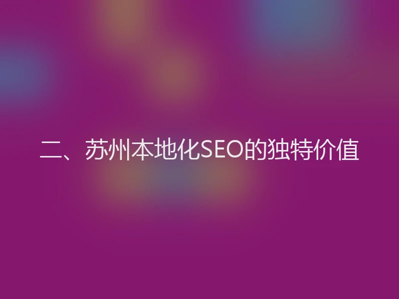 二、苏州本地化SEO的独特价值