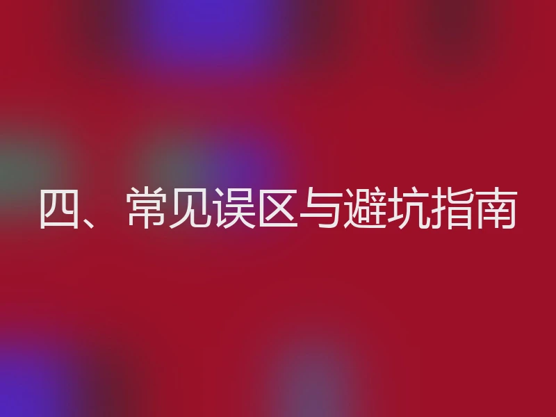 四、常见误区与避坑指南