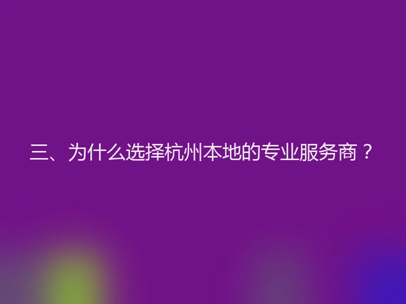 三、为什么选择杭州本地的专业服务商？
