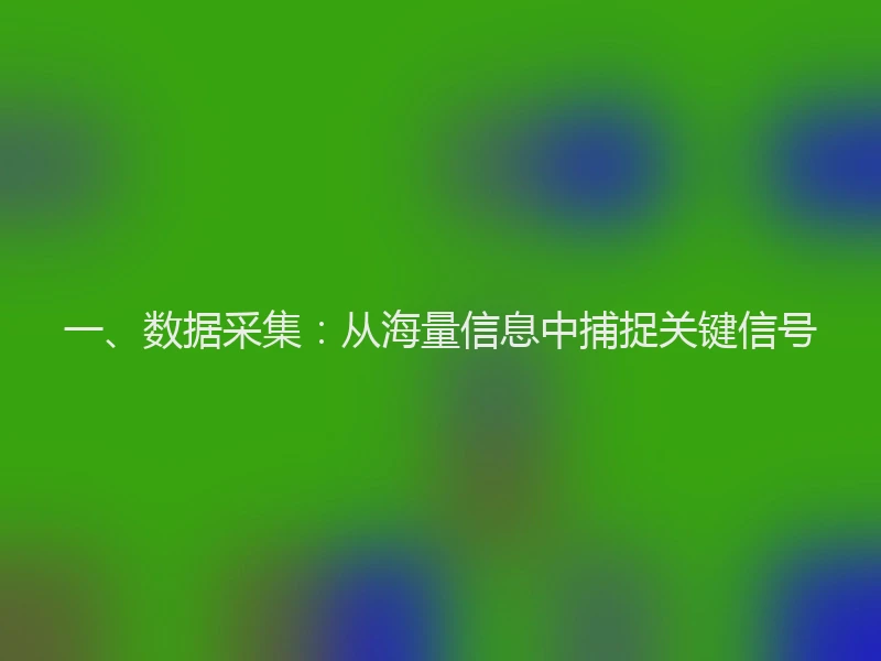 一、数据采集：从海量信息中捕捉关键信号