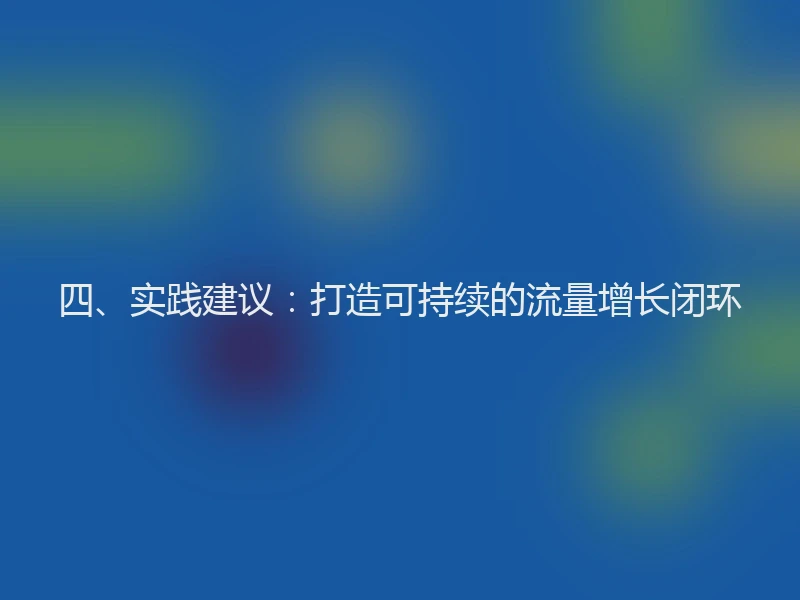 四、实践建议：打造可持续的流量增长闭环