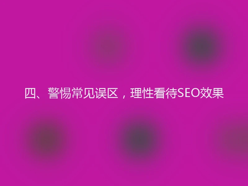 四、警惕常见误区，理性看待SEO效果