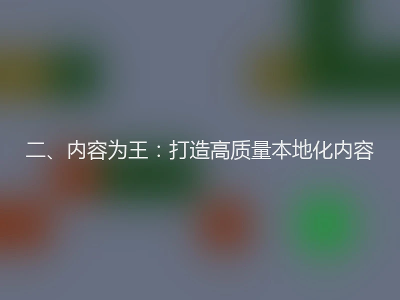 二、内容为王:打造高质量本地化内容