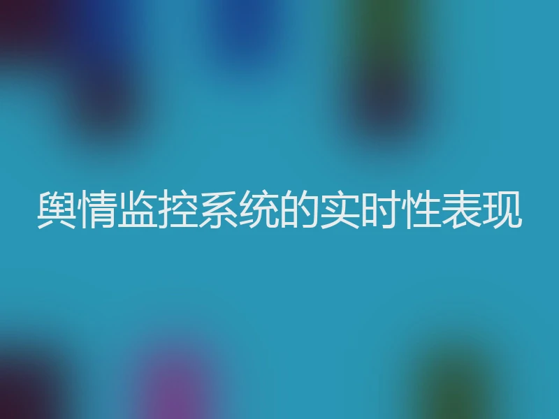 舆情监控系统的实时性表现