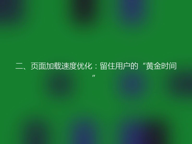 二、页面加载速度优化：留住用户的“黄金时间”
