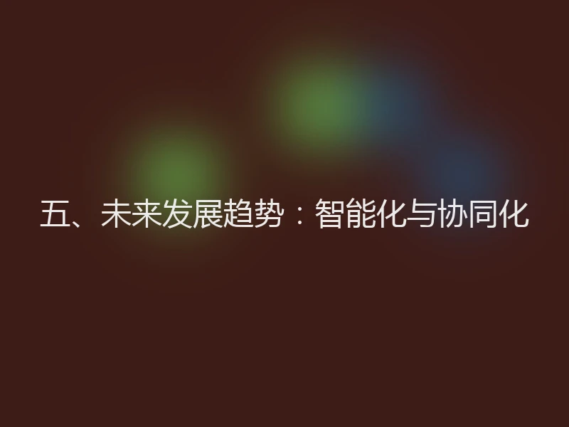 五、未来发展趋势：智能化与协同化