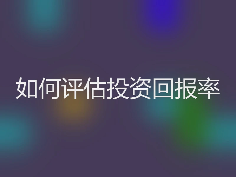 如何评估投资回报率