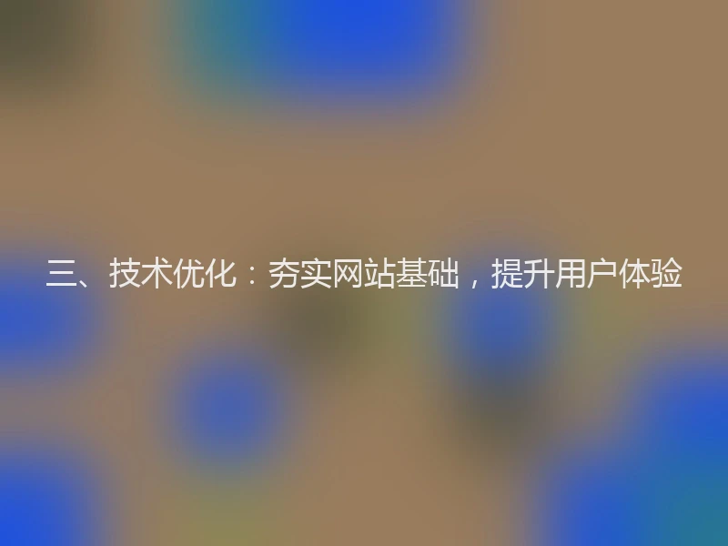 三、技术优化：夯实网站基础，提升用户体验