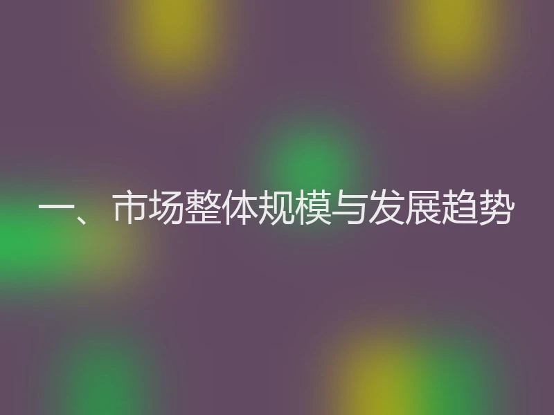 一、市场整体规模与发展趋势