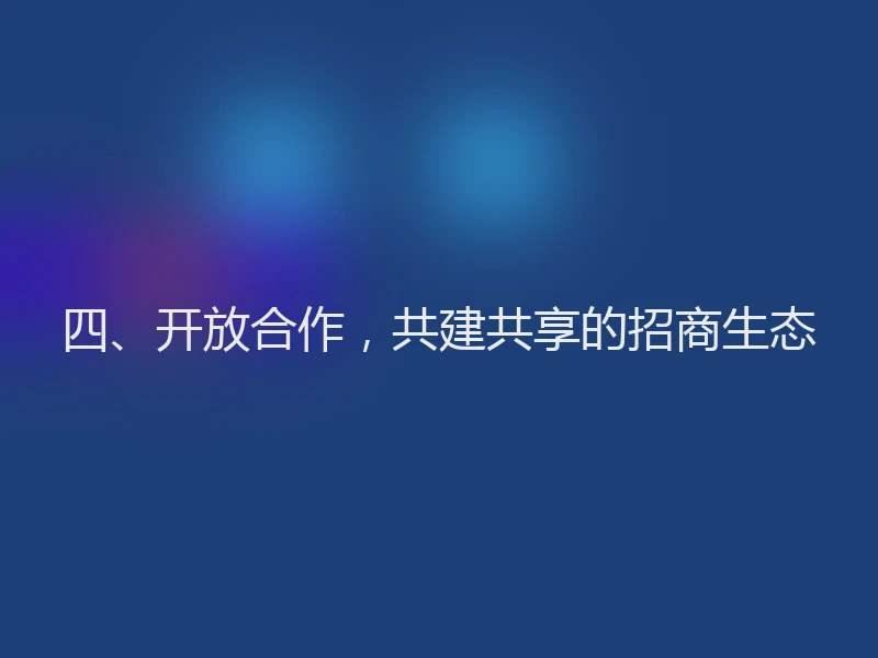 四、开放合作，共建共享的招商生态