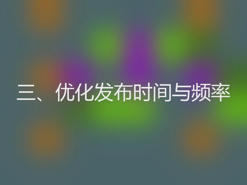 三、优化发布时间与频率