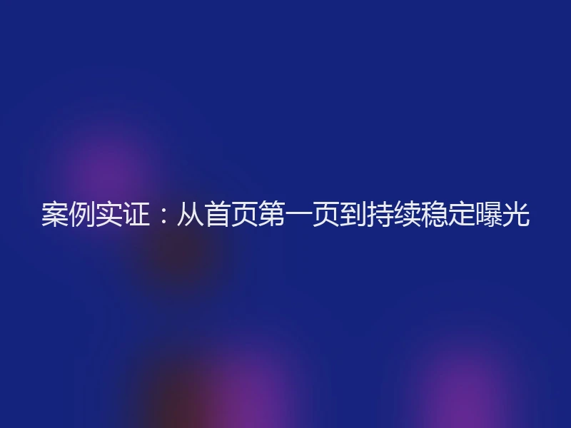 案例实证：从首页第一页到持续稳定曝光