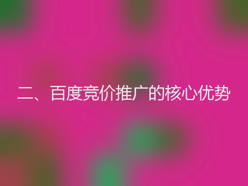 二、百度竞价推广的核心优势