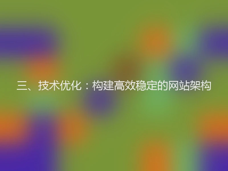三、技术优化：构建高效稳定的网站架构
