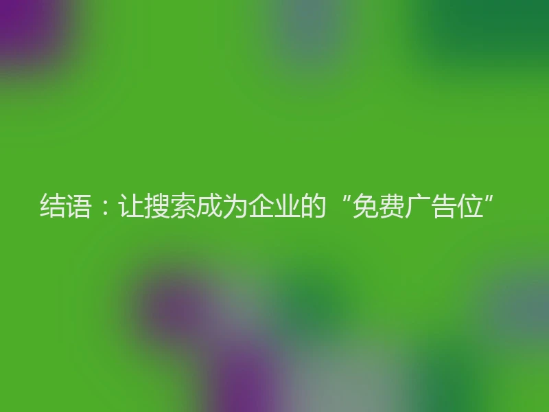 结语：让搜索成为企业的“免费广告位”