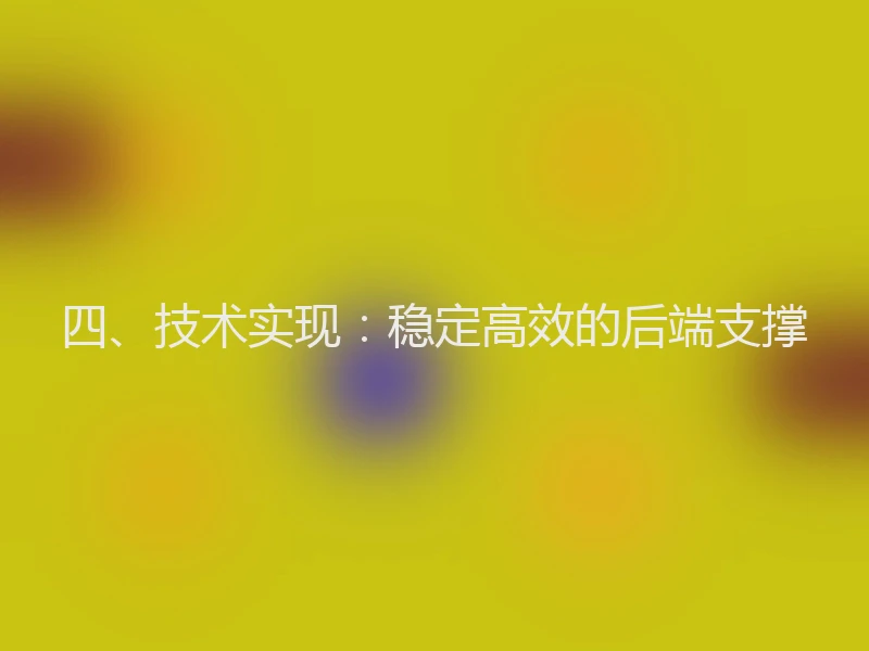 四、技术实现：稳定高效的后端支撑