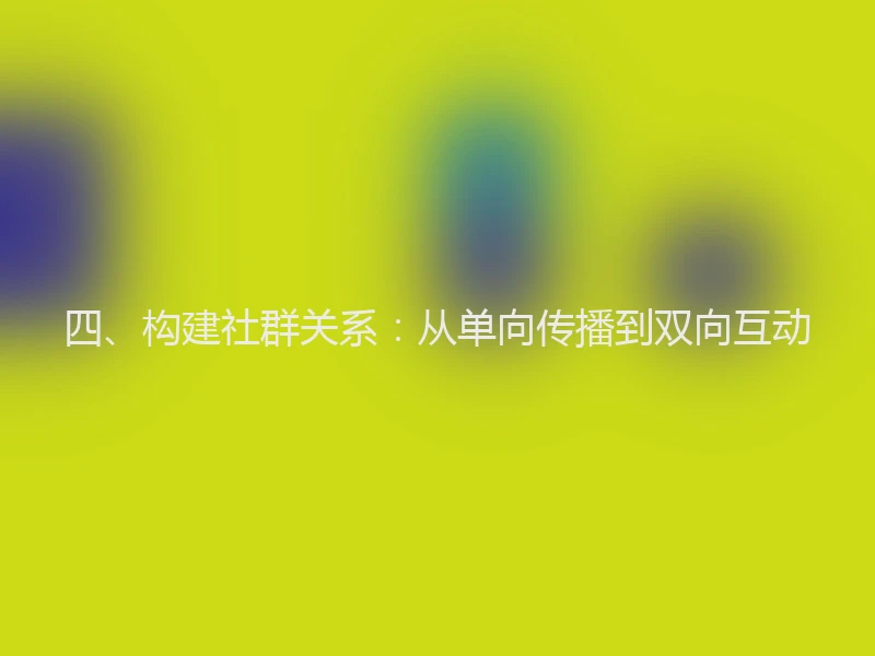 四、构建社群关系：从单向传播到双向互动