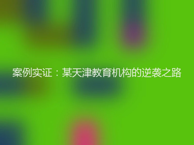 案例实证:某天津教育机构的逆袭之路